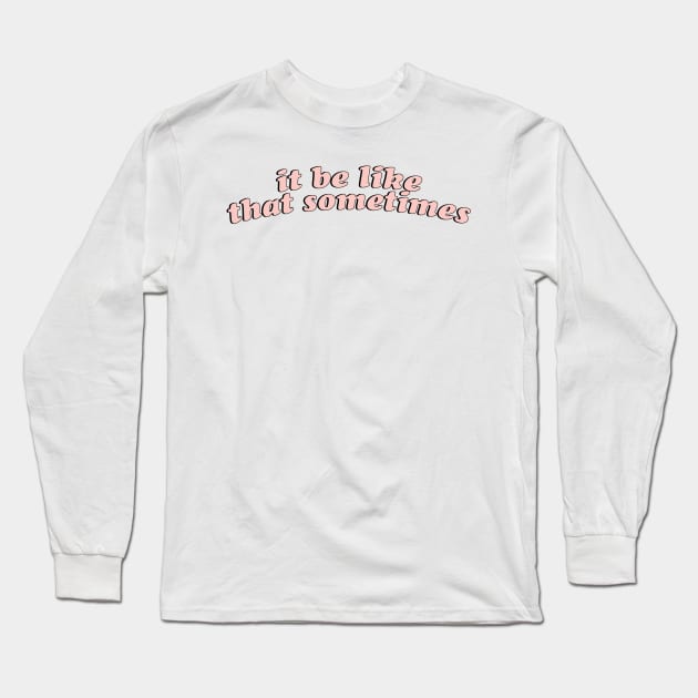 It be like that sometimes Long Sleeve T-Shirt by Rpadnis